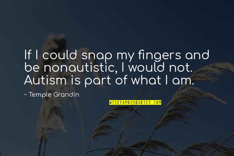 Oh Snap Quotes By Temple Grandin: If I could snap my fingers and be Oh Snap Quotes By Temple Grandin: If I could snap my fingers and be