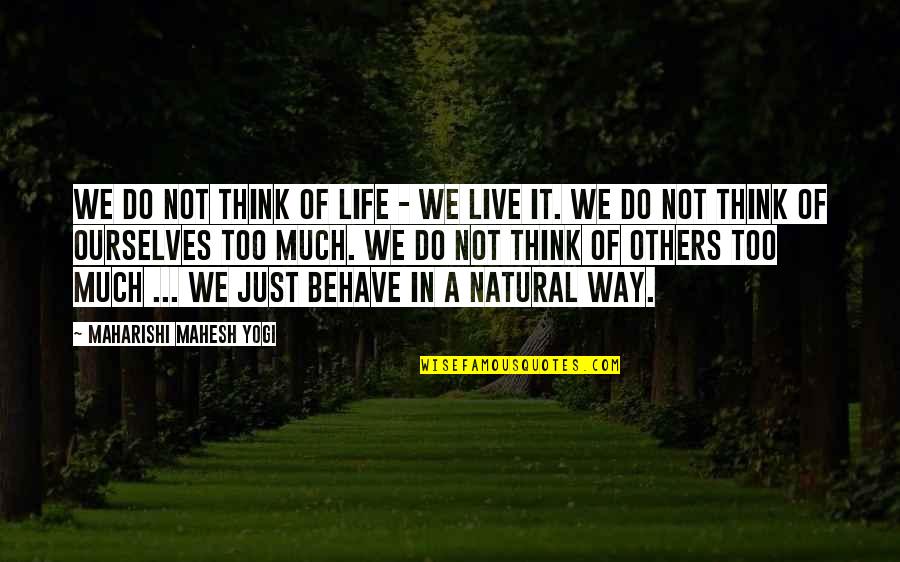 Oh Soo Quotes By Maharishi Mahesh Yogi: We do not think of life - we Oh Soo Quotes By Maharishi Mahesh Yogi: We do not think of life - we