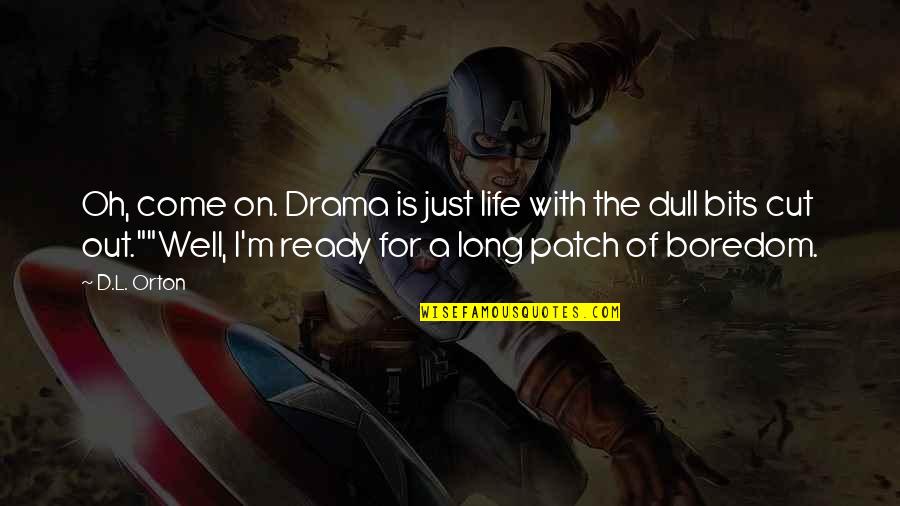 Oh The Humor Quotes By D.L. Orton: Oh, come on. Drama is just life with Oh The Humor Quotes By D.L. Orton: Oh, come on. Drama is just life with