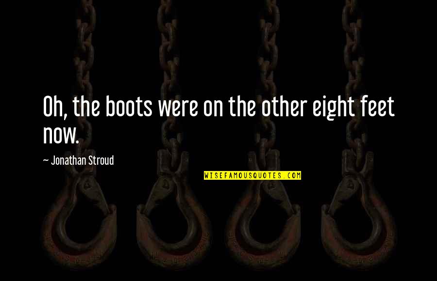 Oh The Humor Quotes By Jonathan Stroud: Oh, the boots were on the other eight Oh The Humor Quotes By Jonathan Stroud: Oh, the boots were on the other eight