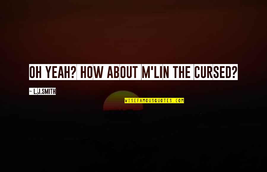 Oh The Humor Quotes By L.J.Smith: Oh yeah? How about M'Lin the cursed? Oh The Humor Quotes By L.J.Smith: Oh yeah? How about M'Lin the cursed?