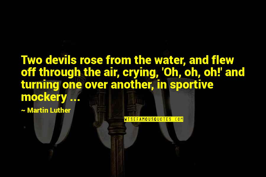 Oh The Humor Quotes By Martin Luther: Two devils rose from the water, and flew Oh The Humor Quotes By Martin Luther: Two devils rose from the water, and flew