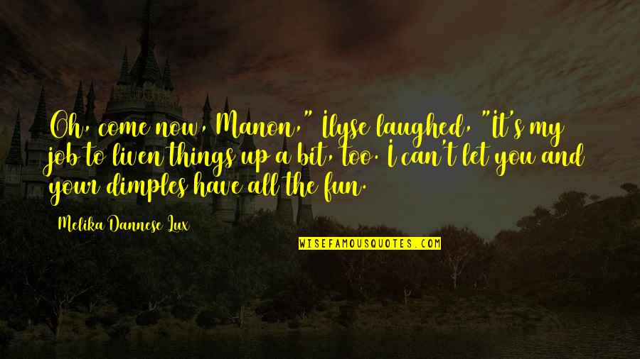 Oh The Humor Quotes By Melika Dannese Lux: Oh, come now, Manon," Ilyse laughed, "It's my Oh The Humor Quotes By Melika Dannese Lux: Oh, come now, Manon," Ilyse laughed, "It's my