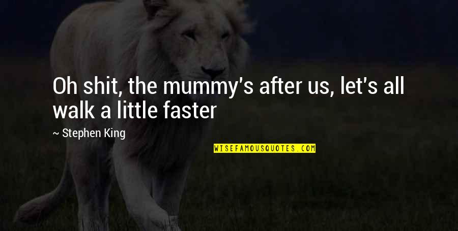 Oh The Humor Quotes By Stephen King: Oh shit, the mummy's after us, let's all