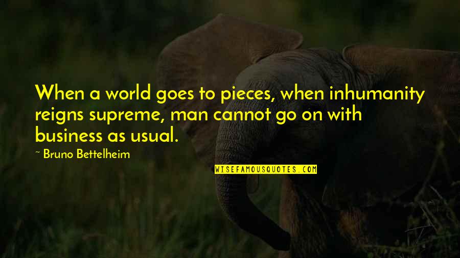 Oh The Inhumanity Quotes By Bruno Bettelheim: When a world goes to pieces, when inhumanity Oh The Inhumanity Quotes By Bruno Bettelheim: When a world goes to pieces, when inhumanity