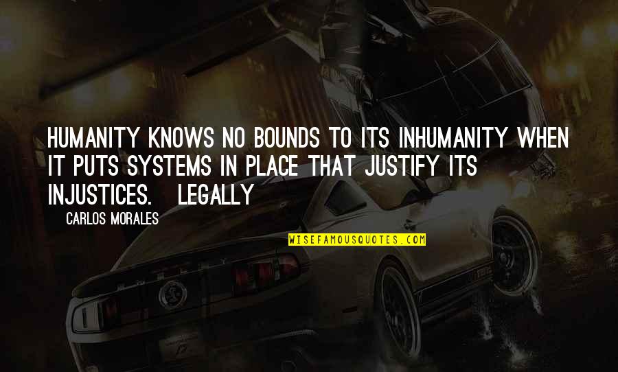 Oh The Inhumanity Quotes By Carlos Morales: Humanity knows no bounds to its inhumanity when Oh The Inhumanity Quotes By Carlos Morales: Humanity knows no bounds to its inhumanity when