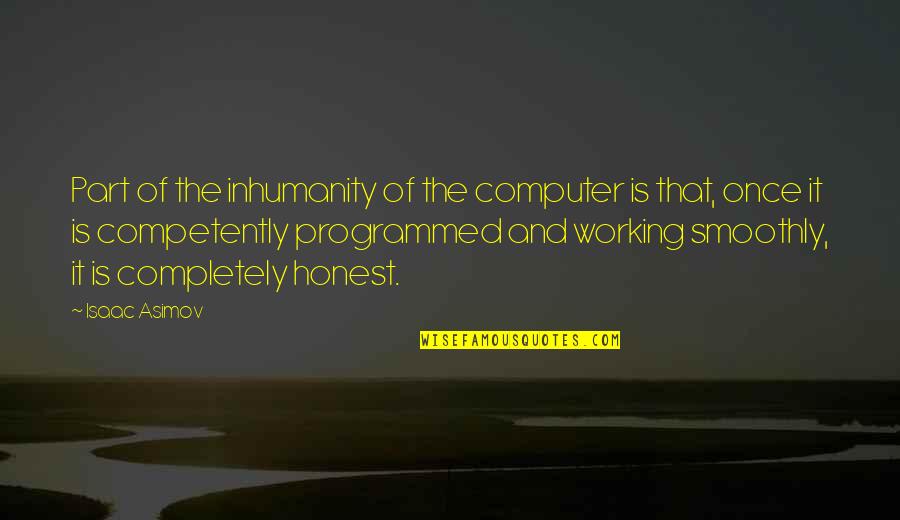 Oh The Inhumanity Quotes By Isaac Asimov: Part of the inhumanity of the computer is Oh The Inhumanity Quotes By Isaac Asimov: Part of the inhumanity of the computer is