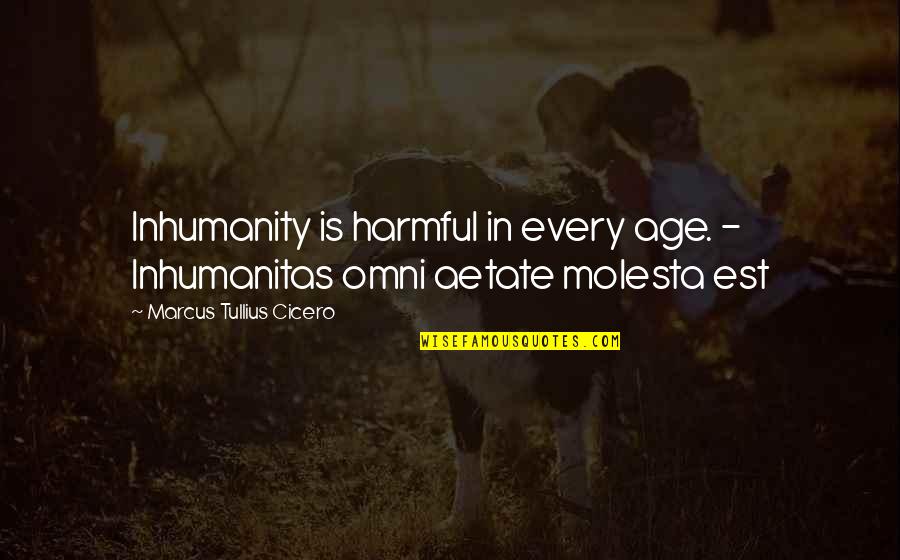 Oh The Inhumanity Quotes By Marcus Tullius Cicero: Inhumanity is harmful in every age. - Inhumanitas Oh The Inhumanity Quotes By Marcus Tullius Cicero: Inhumanity is harmful in every age. - Inhumanitas