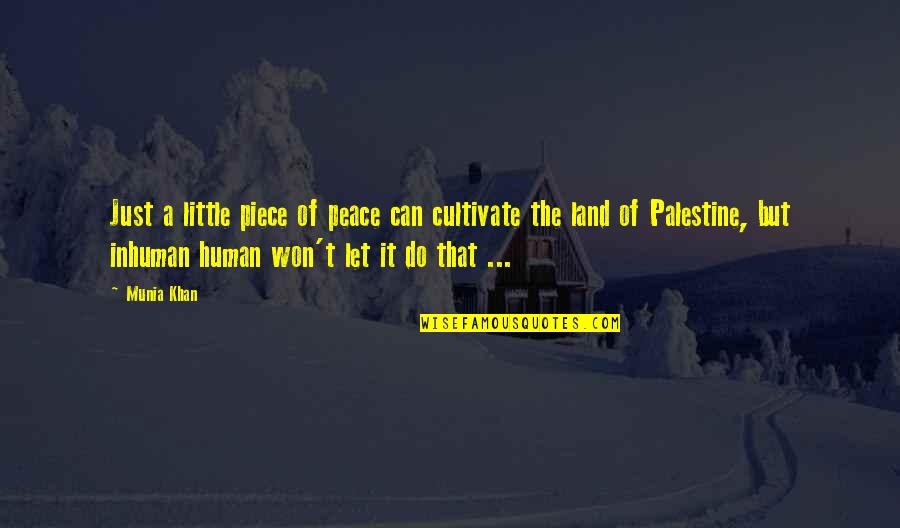 Oh The Inhumanity Quotes By Munia Khan: Just a little piece of peace can cultivate Oh The Inhumanity Quotes By Munia Khan: Just a little piece of peace can cultivate