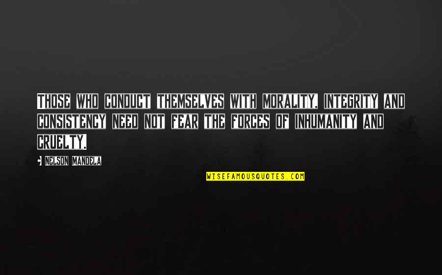 Oh The Inhumanity Quotes By Nelson Mandela: Those who conduct themselves with morality, integrity and Oh The Inhumanity Quotes By Nelson Mandela: Those who conduct themselves with morality, integrity and