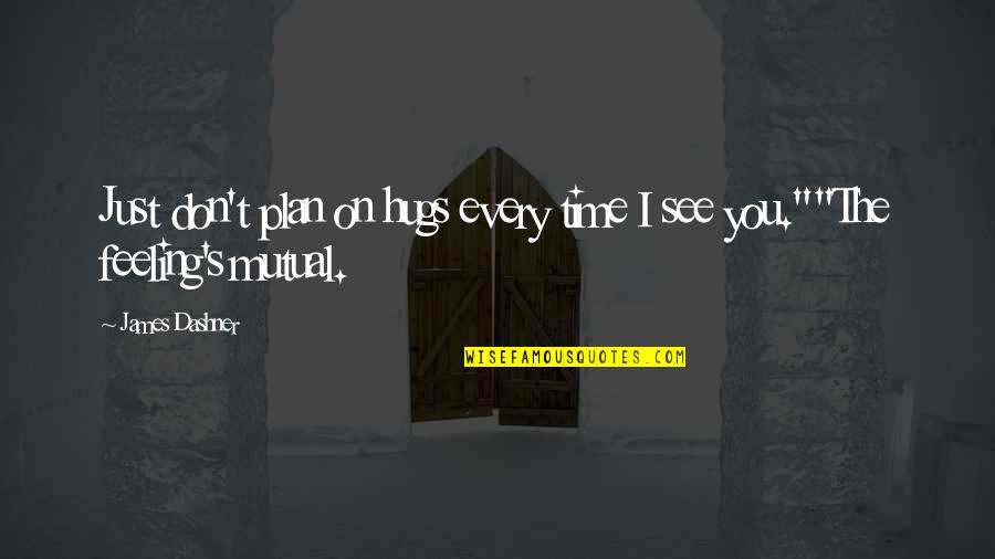 Oh The Places Weve Been Quotes By James Dashner: Just don't plan on hugs every time I