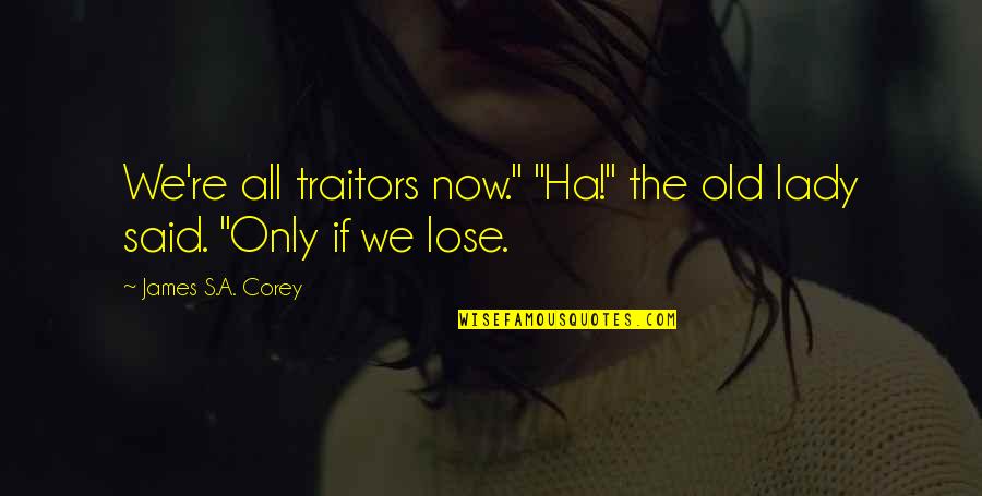 Oh The Places Weve Been Quotes By James S.A. Corey: We're all traitors now." "Ha!" the old lady Oh The Places Weve Been Quotes By James S.A. Corey: We're all traitors now." "Ha!" the old lady