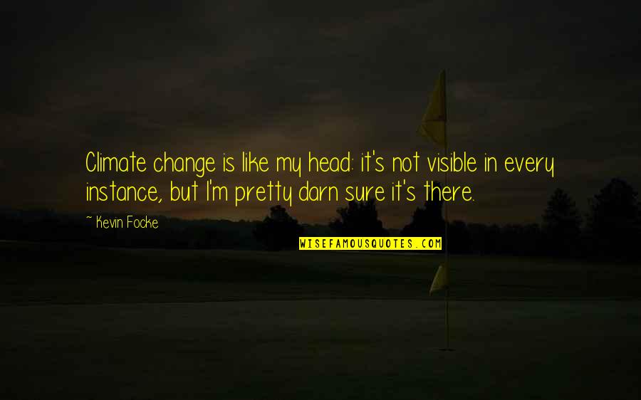 Oh The Places Weve Been Quotes By Kevin Focke: Climate change is like my head: it's not Oh The Places Weve Been Quotes By Kevin Focke: Climate change is like my head: it's not