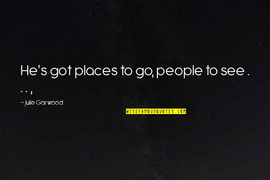 Oh The Places You'll Go Quotes By Julie Garwood: He's got places to go, people to see