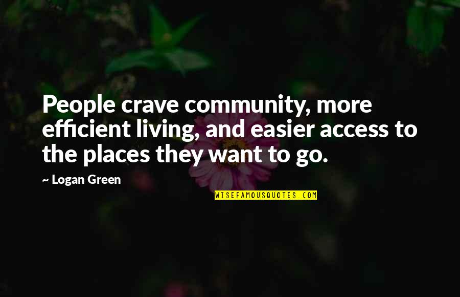 Oh The Places You'll Go Quotes By Logan Green: People crave community, more efficient living, and easier