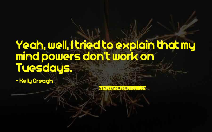 Oh Well I Tried Quotes By Kelly Creagh: Yeah, well, I tried to explain that my
