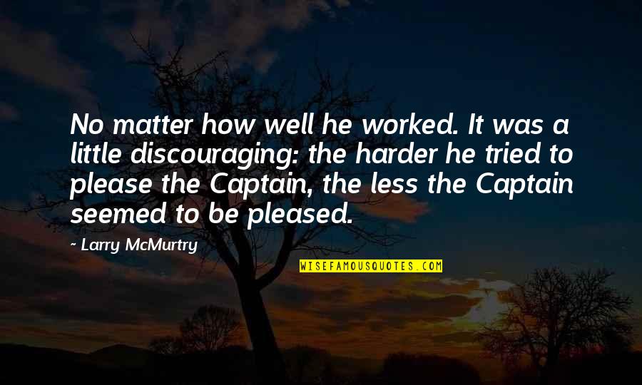 Oh Well I Tried Quotes By Larry McMurtry: No matter how well he worked. It was