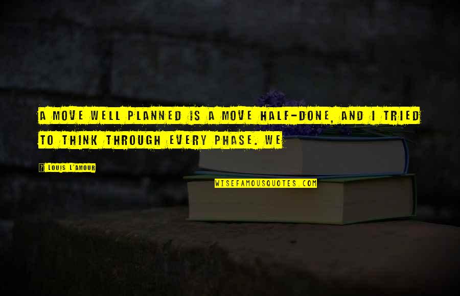 Oh Well I Tried Quotes By Louis L'Amour: A move well planned is a move half-done,