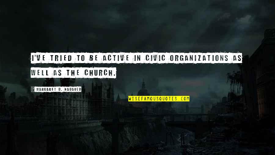 Oh Well I Tried Quotes By Margaret D. Nadauld: I've tried to be active in civic organizations