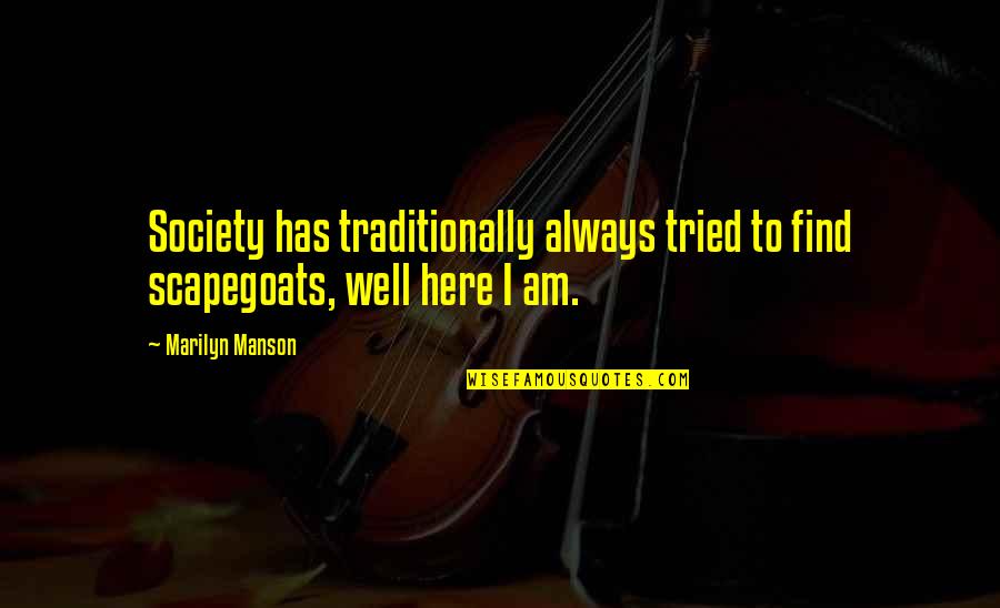 Oh Well I Tried Quotes By Marilyn Manson: Society has traditionally always tried to find scapegoats,