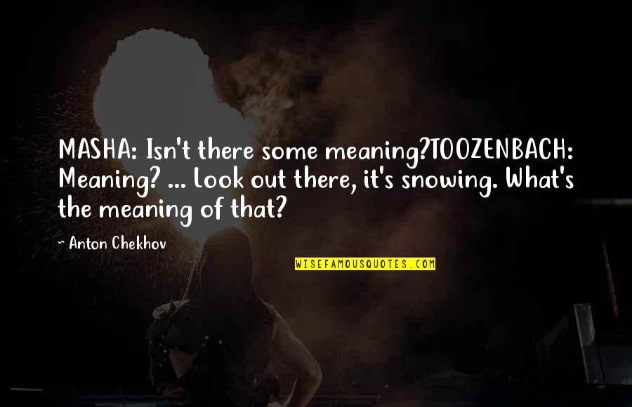 Oh Well Picture Quotes By Anton Chekhov: MASHA: Isn't there some meaning?TOOZENBACH: Meaning? ... Look