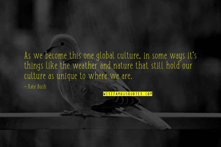 Oh Well Whatever Nevermind Quotes By Kate Bush: As we become this one global culture, in Oh Well Whatever Nevermind Quotes By Kate Bush: As we become this one global culture, in
