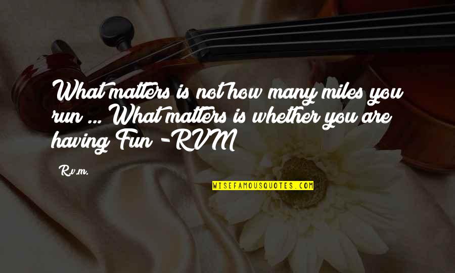 Oh What Fun Quotes By R.v.m.: What matters is not how many miles you Oh What Fun Quotes By R.v.m.: What matters is not how many miles you