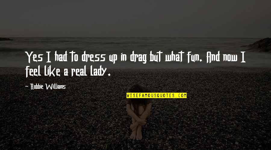 Oh What Fun Quotes By Robbie Williams: Yes I had to dress up in drag