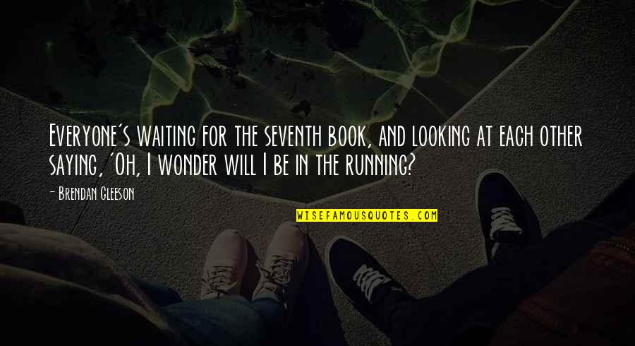 Oh Wonder Quotes By Brendan Gleeson: Everyone's waiting for the seventh book, and looking
