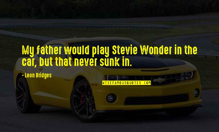 Oh Wonder Quotes By Leon Bridges: My father would play Stevie Wonder in the
