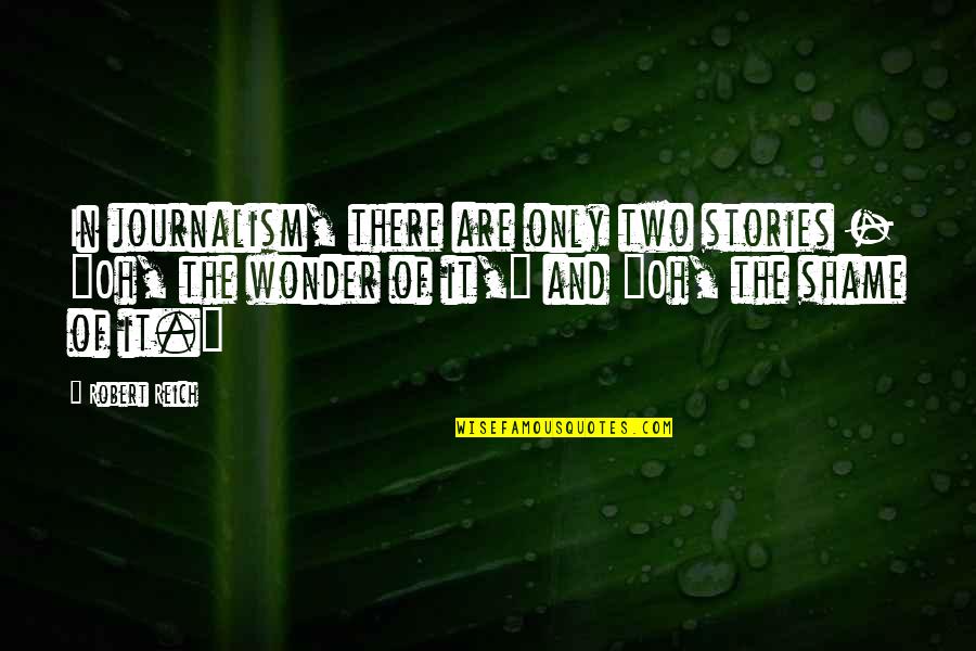 Oh Wonder Quotes By Robert Reich: In journalism, there are only two stories -