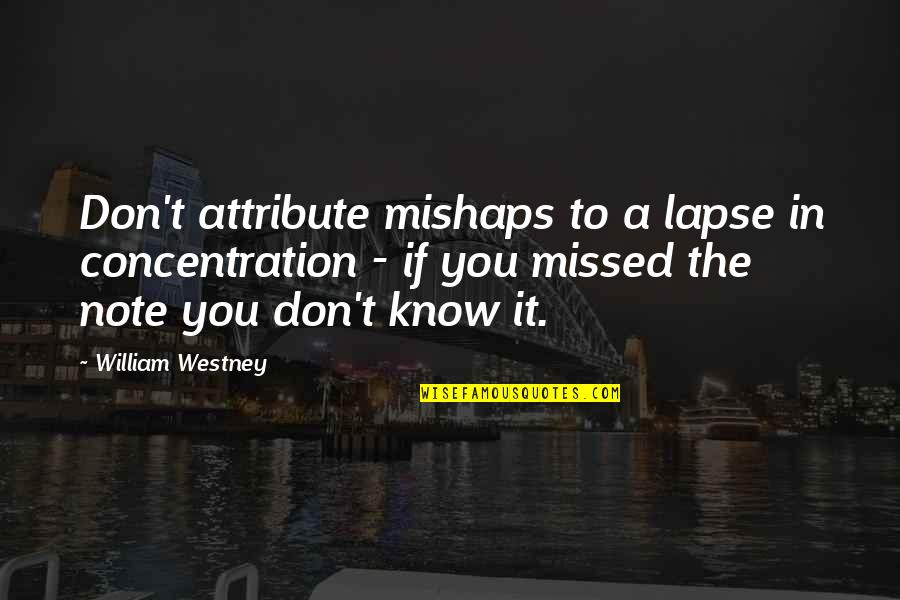 Oh Wow Cassie Quotes By William Westney: Don't attribute mishaps to a lapse in concentration