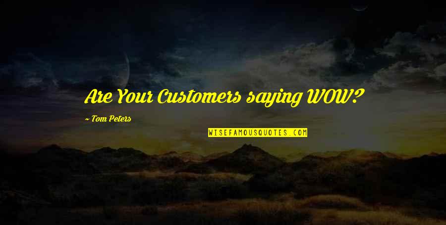 Oh Wow Quotes By Tom Peters: Are Your Customers saying WOW?