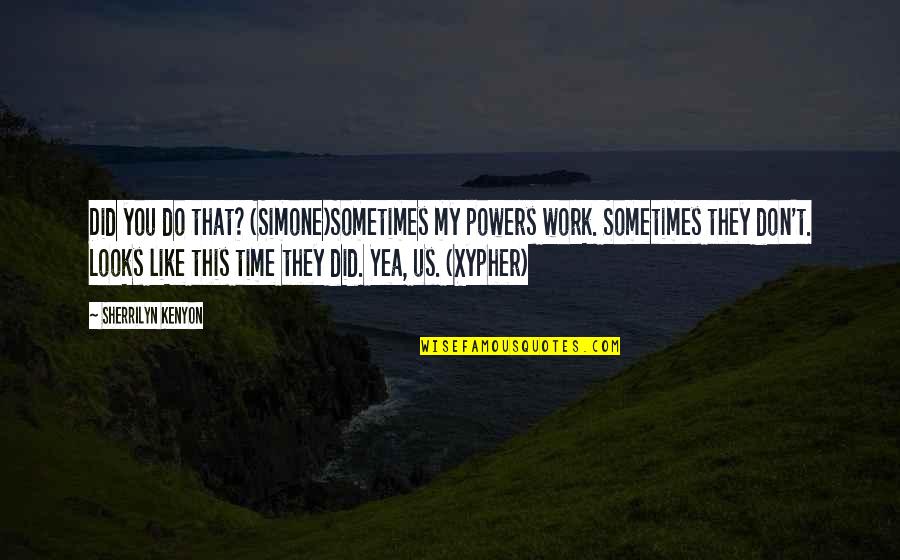 Oh Yea Quotes By Sherrilyn Kenyon: Did you do that? (Simone)Sometimes my powers work. Oh Yea Quotes By Sherrilyn Kenyon: Did you do that? (Simone)Sometimes my powers work.