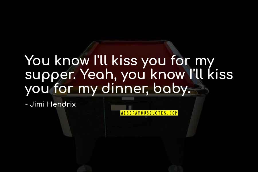 Oh Yeah Baby Quotes By Jimi Hendrix: You know I'll kiss you for my supper.