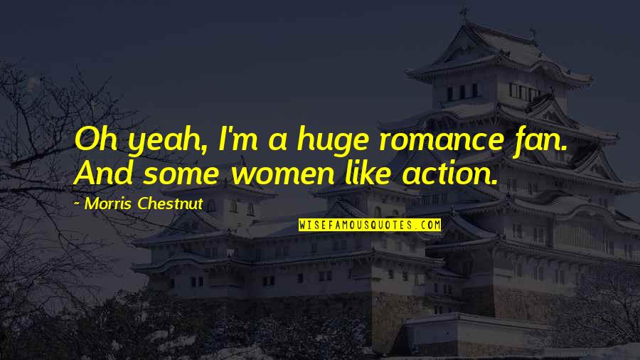 Oh Yeah Quotes By Morris Chestnut: Oh yeah, I'm a huge romance fan. And Oh Yeah Quotes By Morris Chestnut: Oh yeah, I'm a huge romance fan. And
