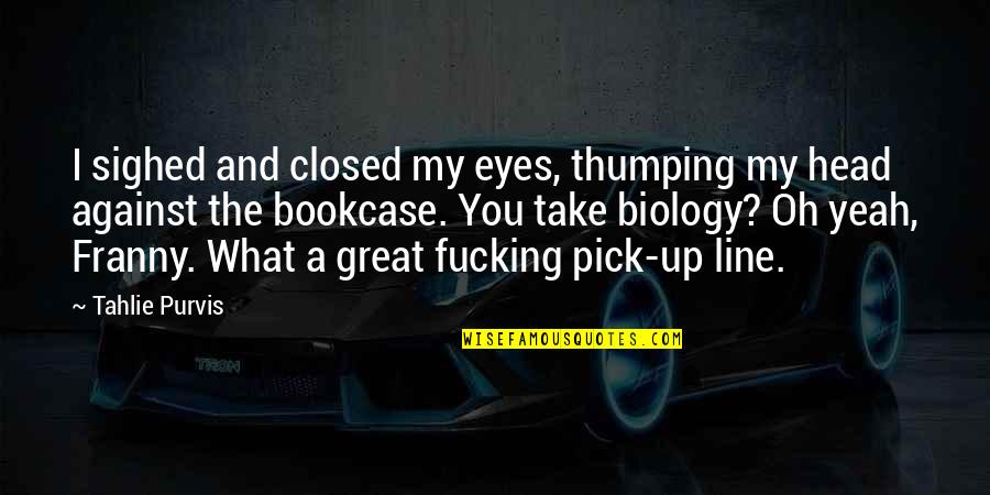 Oh Yeah Quotes By Tahlie Purvis: I sighed and closed my eyes, thumping my Oh Yeah Quotes By Tahlie Purvis: I sighed and closed my eyes, thumping my