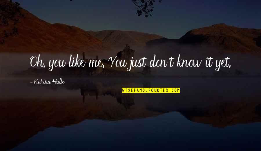 Oh You Don't Like Me Quotes By Karina Halle: Oh, you like me. You just don't know