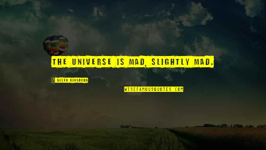 Oh You Mad Quotes By Allen Ginsberg: The universe is mad, slightly mad.