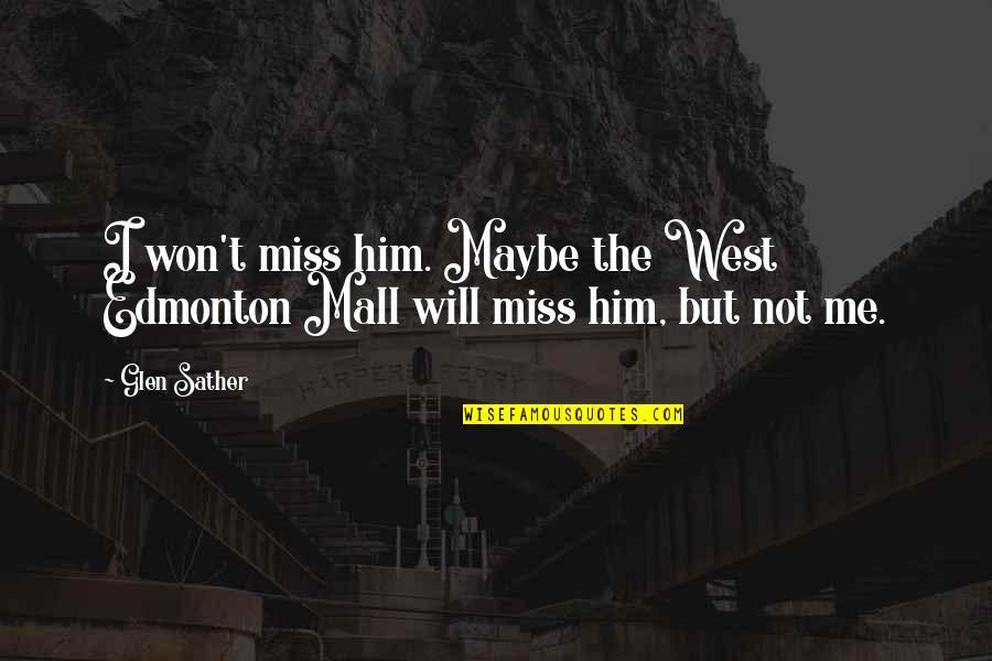 Oh You Miss Me Now Quotes By Glen Sather: I won't miss him. Maybe the West Edmonton