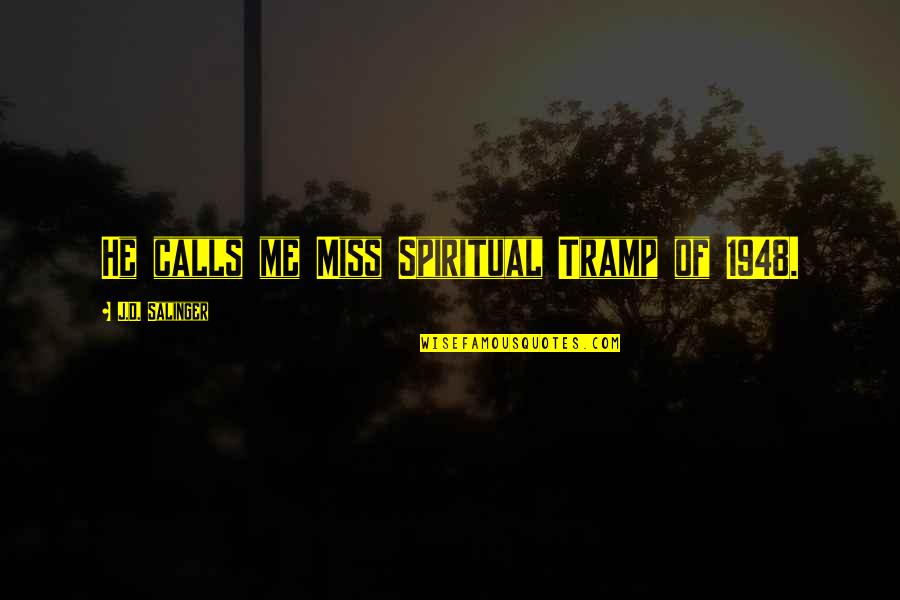 Oh You Miss Me Now Quotes By J.D. Salinger: He calls me Miss Spiritual Tramp of 1948.