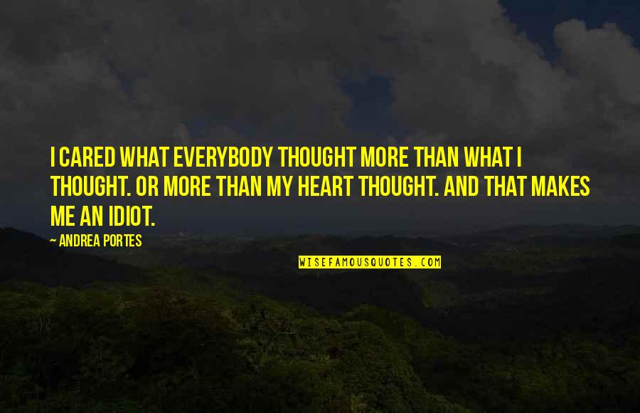 Oh You Thought I Cared Quotes By Andrea Portes: I cared what everybody thought more than what