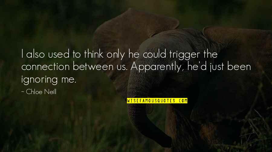 Oh You're Ignoring Me Quotes By Chloe Neill: I also used to think only he could