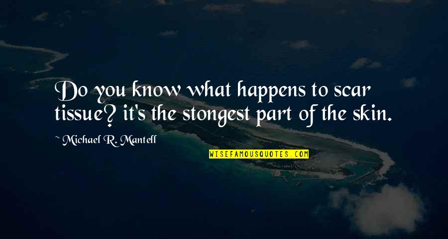Ohagan Meyer Quotes By Michael R. Mantell: Do you know what happens to scar tissue? Ohagan Meyer Quotes By Michael R. Mantell: Do you know what happens to scar tissue?