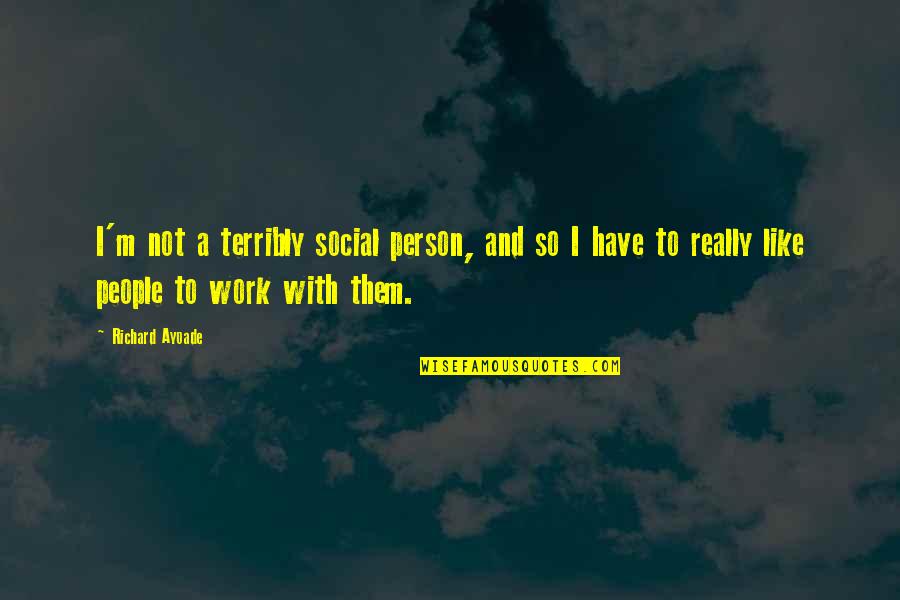 Ohagen Law Quotes By Richard Ayoade: I'm not a terribly social person, and so Ohagen Law Quotes By Richard Ayoade: I'm not a terribly social person, and so