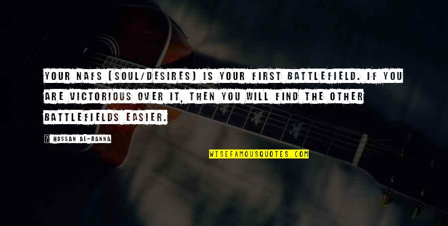 Ohaires Quotes By Hassan Al-Banna: Your nafs (soul/desires) is your first battlefield. If