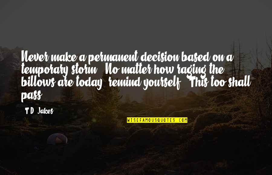 Ohaires Quotes By T.D. Jakes: Never make a permanent decision based on a