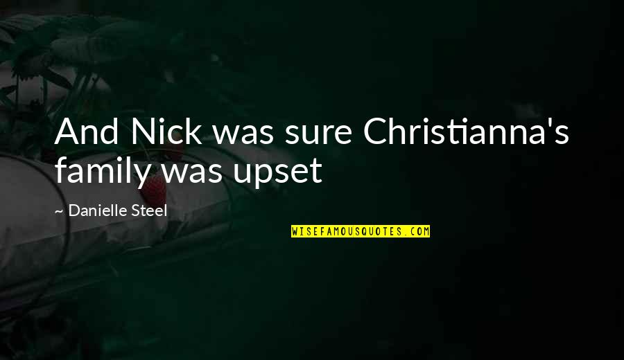 Ohanas Fulton Mo Quotes By Danielle Steel: And Nick was sure Christianna's family was upset Ohanas Fulton Mo Quotes By Danielle Steel: And Nick was sure Christianna's family was upset