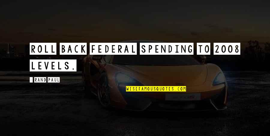 Ohannesian Homes Quotes By Rand Paul: Roll back federal spending to 2008 levels. Ohannesian Homes Quotes By Rand Paul: Roll back federal spending to 2008 levels.