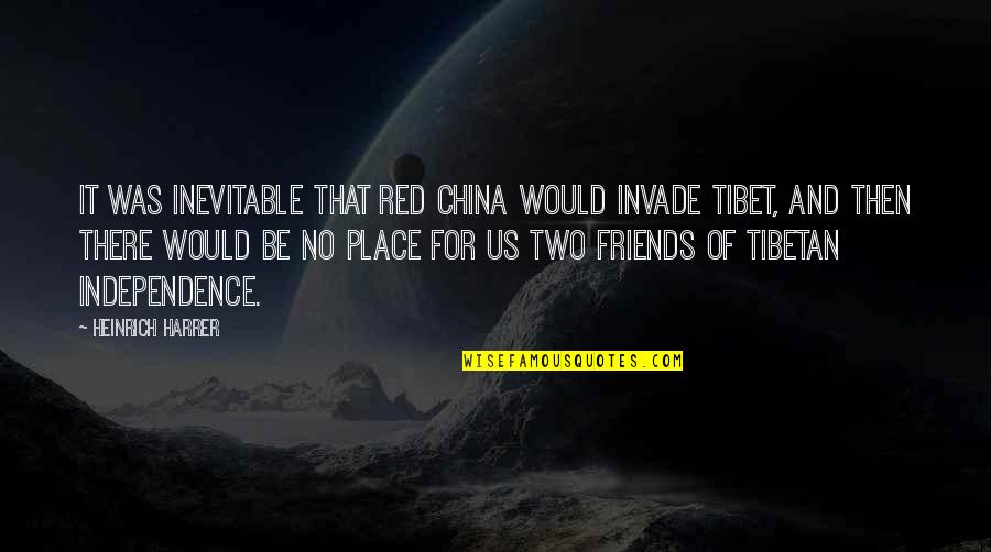 Ohanneson Worldwide Quotes By Heinrich Harrer: It was inevitable that Red China would invade